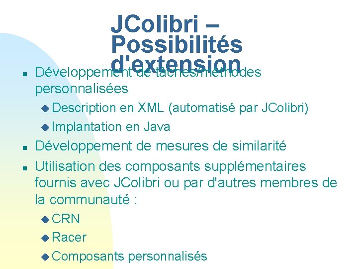 n JColibri – Possibilités d'extension Développement de tâches/méthodes personnalisées u Description en XML (automatisé