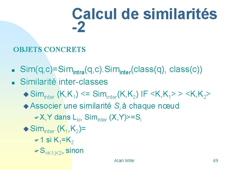Calcul de similarités -2 OBJETS CONCRETS n n Sim(q, c)=Simintra(q, c). Siminter(class(q), class(c)) Similarité