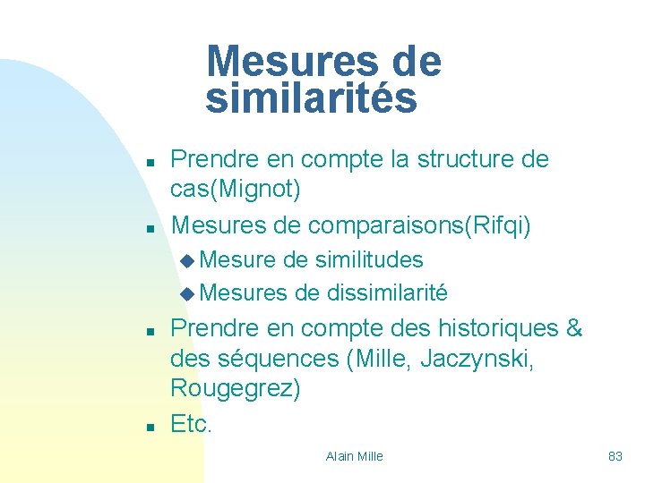 Mesures de similarités n n Prendre en compte la structure de cas(Mignot) Mesures de