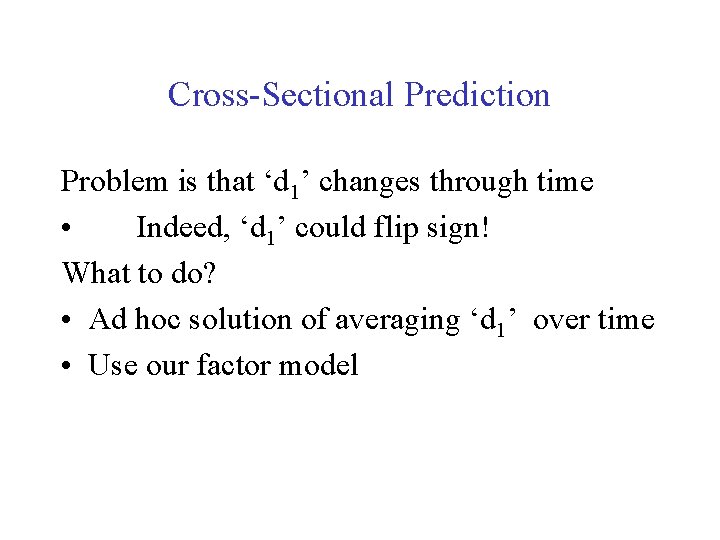 Cross-Sectional Prediction Problem is that ‘d 1’ changes through time • Indeed, ‘d 1’