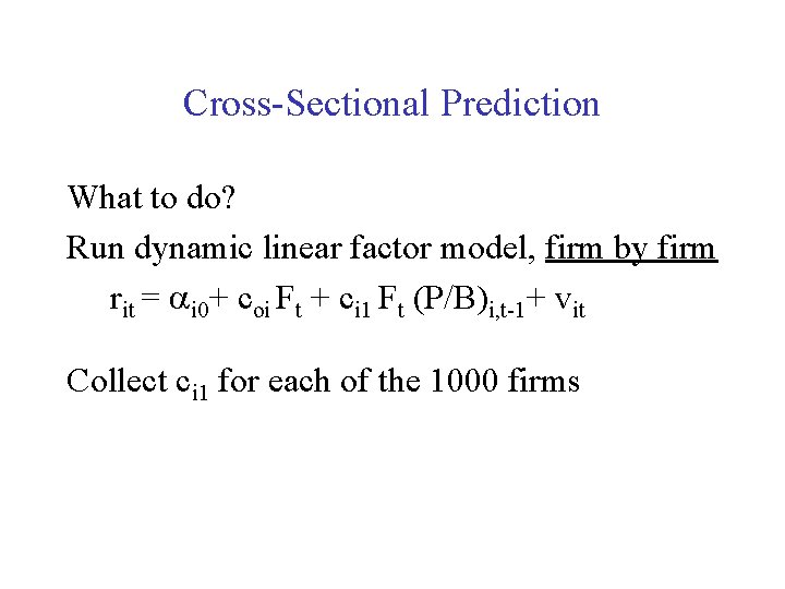 Cross-Sectional Prediction What to do? Run dynamic linear factor model, firm by firm rit
