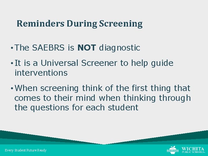Reminders During Screening • The SAEBRS is NOT diagnostic • It is a Universal
