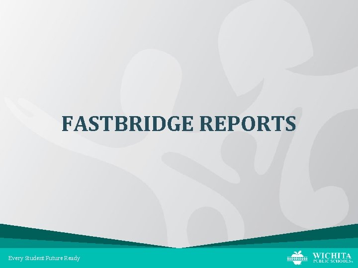 FASTBRIDGE REPORTS Every Student Future Ready 