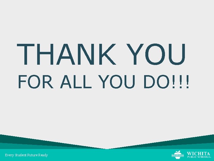 THANK YOU FOR ALL YOU DO!!! Every Student Future Ready 