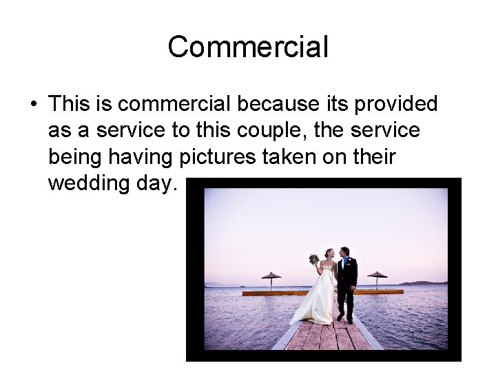 Commercial • This is commercial because its provided as a service to this couple,