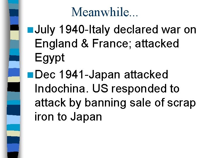 Meanwhile. . . n July 1940 -Italy declared war on England & France; attacked