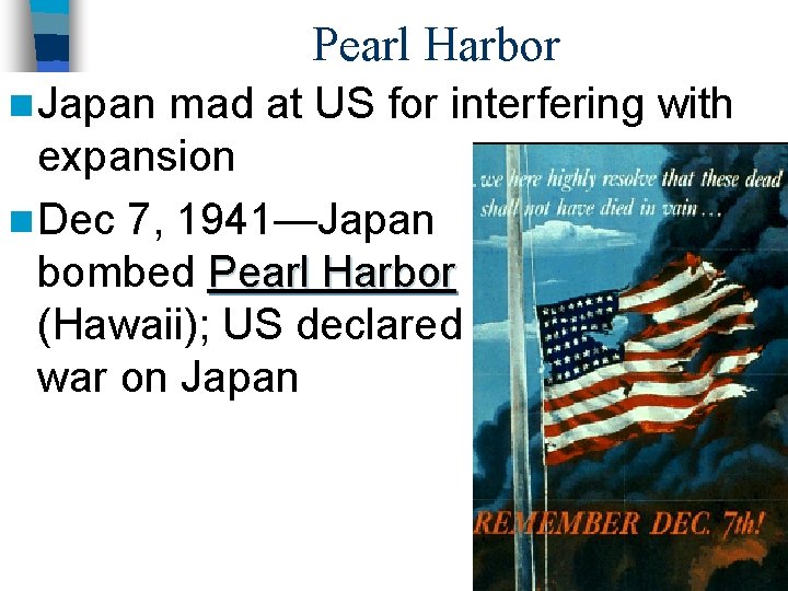 Pearl Harbor n Japan mad at US for interfering with expansion n Dec 7,