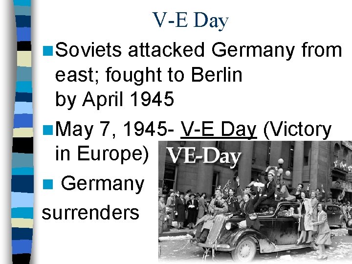 V-E Day n Soviets attacked Germany from east; fought to Berlin by April 1945