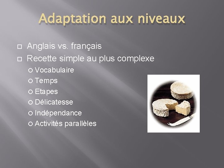 Adaptation aux niveaux Anglais vs. français Recette simple au plus complexe Vocabulaire Temps Etapes