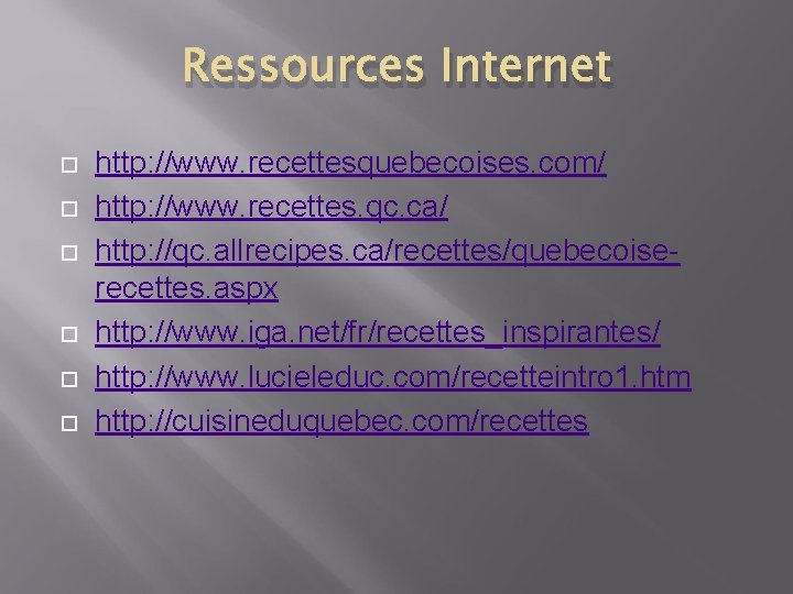 Ressources Internet http: //www. recettesquebecoises. com/ http: //www. recettes. qc. ca/ http: //qc. allrecipes.