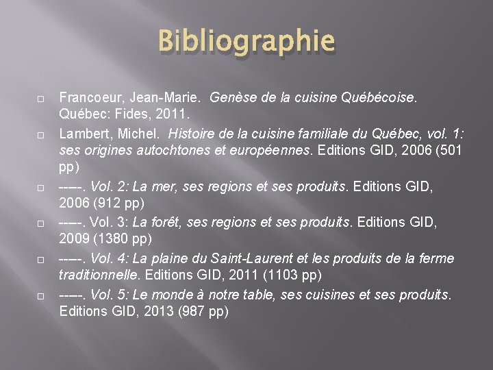 Bibliographie Francoeur, Jean-Marie. Genèse de la cuisine Québécoise. Québec: Fides, 2011. Lambert, Michel. Histoire