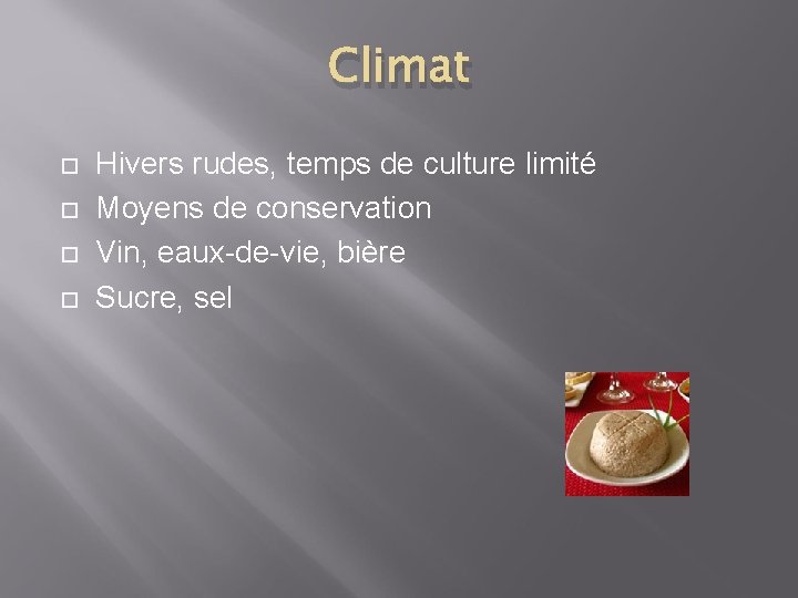 Climat Hivers rudes, temps de culture limité Moyens de conservation Vin, eaux-de-vie, bière Sucre,