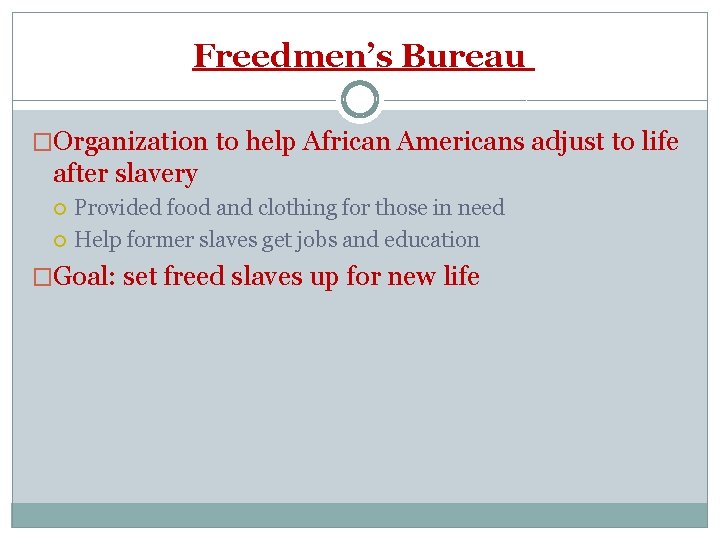Freedmen’s Bureau �Organization to help African Americans adjust to life after slavery Provided food