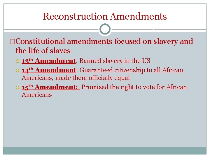 Reconstruction Amendments �Constitutional amendments focused on slavery and the life of slaves 13 th