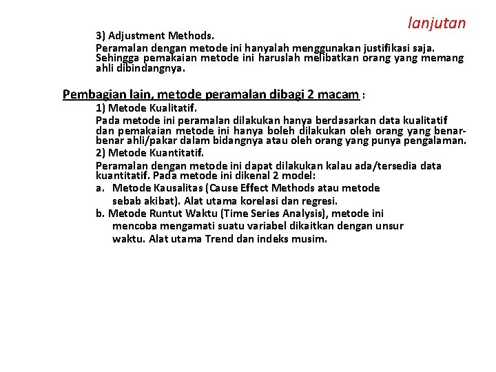 lanjutan 3) Adjustment Methods. Peramalan dengan metode ini hanyalah menggunakan justifikasi saja. Sehingga pemakaian