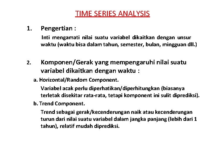 TIME SERIES ANALYSIS 1. Pengertian : Inti mengamati nilai suatu variabel dikaitkan dengan unsur