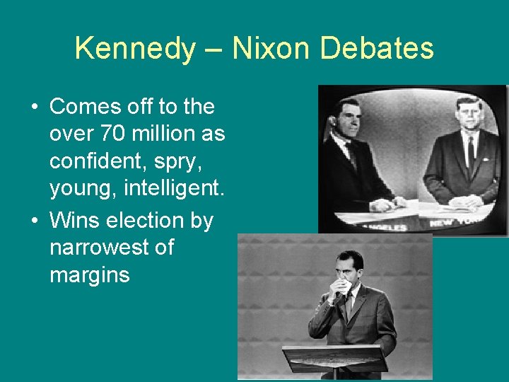 Kennedy – Nixon Debates • Comes off to the over 70 million as confident,