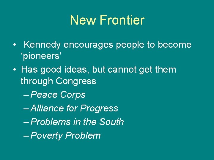 New Frontier • Kennedy encourages people to become ‘pioneers’ • Has good ideas, but