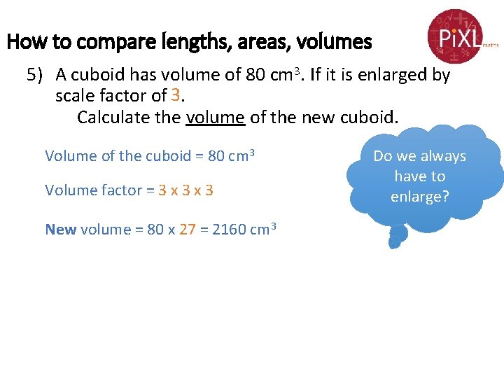 How to compare lengths, areas, volumes 5) A cuboid has volume of 80 cm