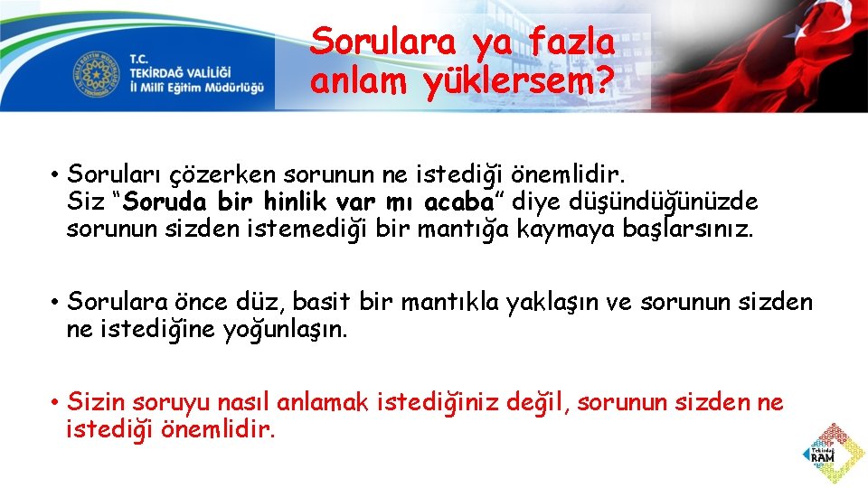 Sorulara ya fazla anlam yüklersem? • Soruları çözerken sorunun ne istediği önemlidir. Siz “Soruda