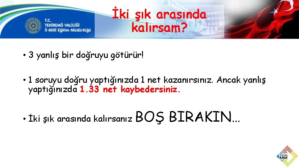 İki şık arasında kalırsam? • 3 yanlış bir doğruyu götürür! • 1 soruyu doğru