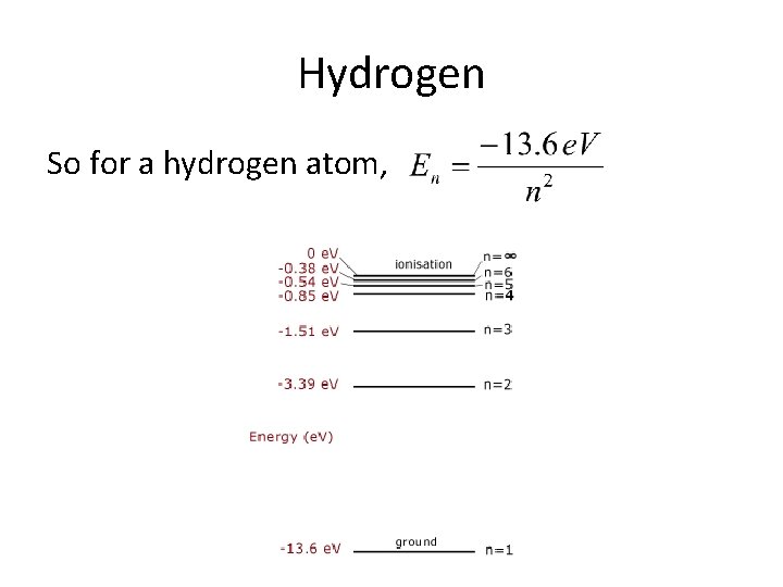 Hydrogen So for a hydrogen atom, 
