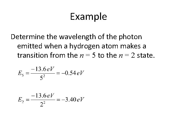 Example Determine the wavelength of the photon emitted when a hydrogen atom makes a