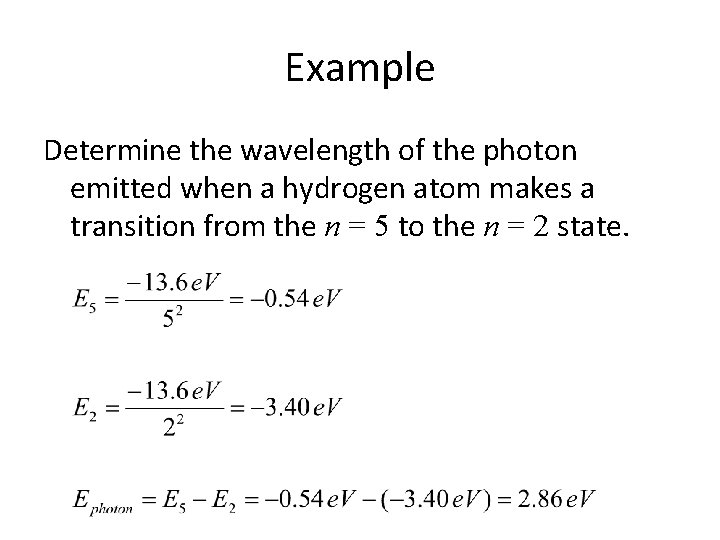 Example Determine the wavelength of the photon emitted when a hydrogen atom makes a