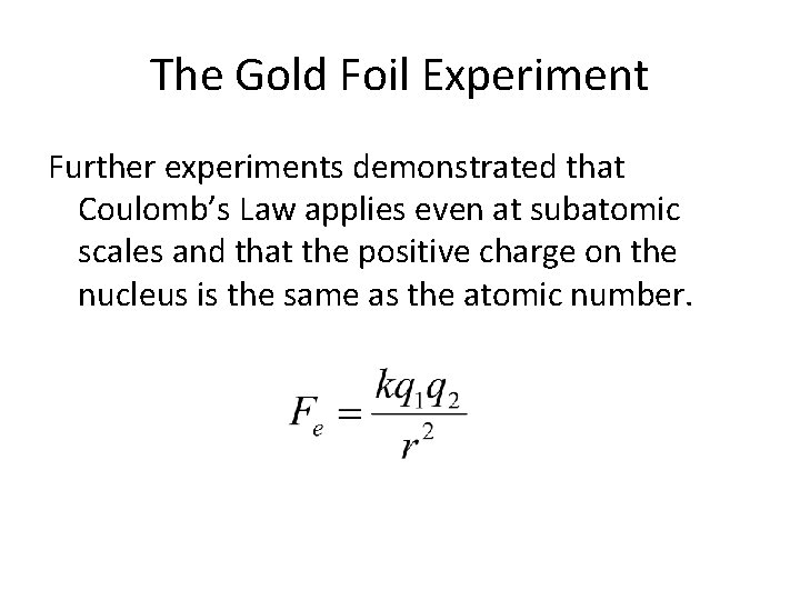 The Gold Foil Experiment Further experiments demonstrated that Coulomb’s Law applies even at subatomic