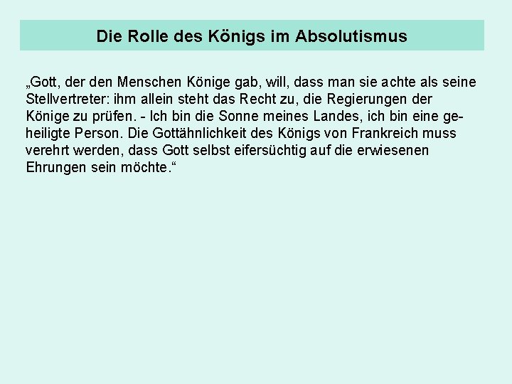 Die Rolle des Königs im Absolutismus „Gott, der den Menschen Könige gab, will, dass