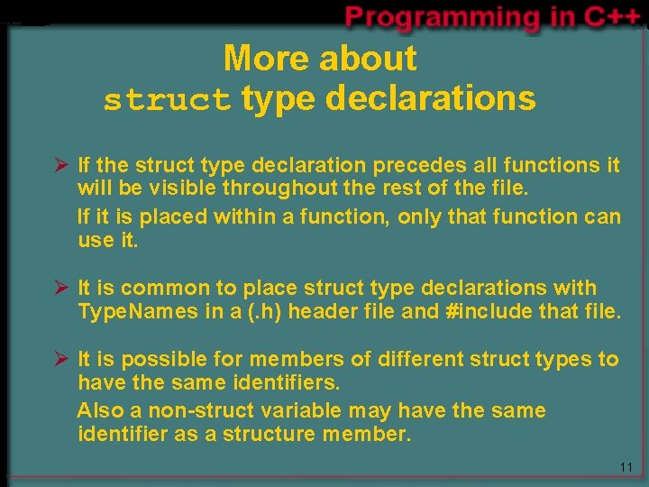 More about struct type declarations Ø If the struct type declaration precedes all functions More about struct type declarations Ø If the struct type declaration precedes all functions