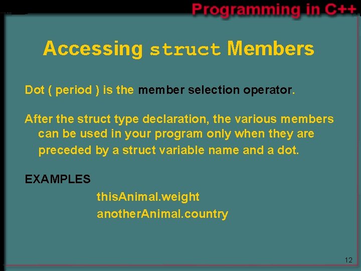 Accessing struct Members Dot ( period ) is the member selection operator. After the Accessing struct Members Dot ( period ) is the member selection operator. After the