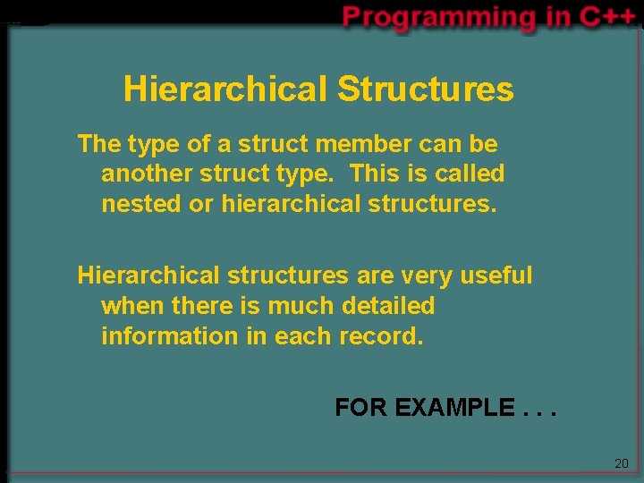 Hierarchical Structures The type of a struct member can be another struct type. This Hierarchical Structures The type of a struct member can be another struct type. This