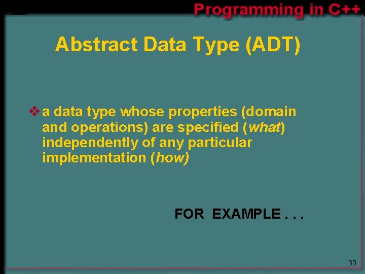 Abstract Data Type (ADT) v a data type whose properties (domain and operations) are Abstract Data Type (ADT) v a data type whose properties (domain and operations) are