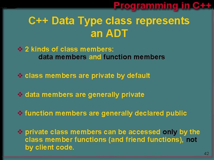 C++ Data Type class represents an ADT v 2 kinds of class members: data C++ Data Type class represents an ADT v 2 kinds of class members: data