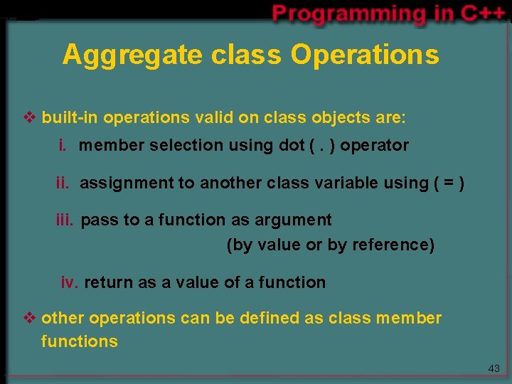 Aggregate class Operations v built-in operations valid on class objects are: i. member selection Aggregate class Operations v built-in operations valid on class objects are: i. member selection