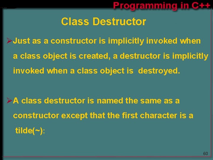 Class Destructor ØJust as a constructor is implicitly invoked when a class object is Class Destructor ØJust as a constructor is implicitly invoked when a class object is