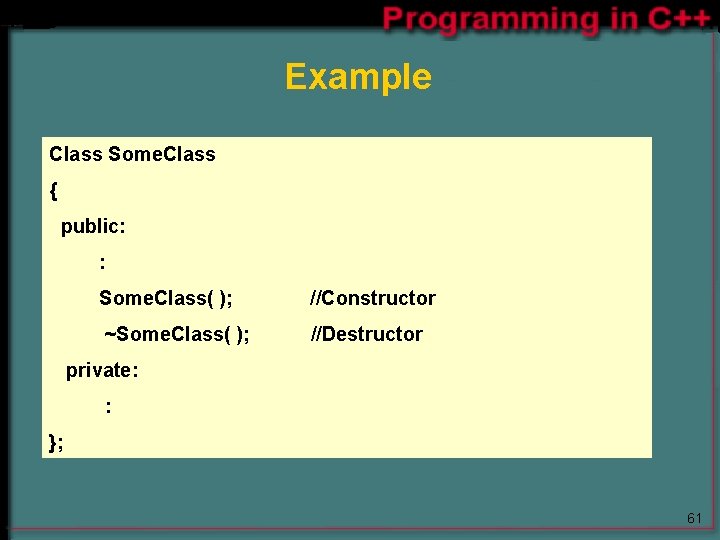 Example Class Some. Class { public: : Some. Class( ); //Constructor ~Some. Class( ); Example Class Some. Class { public: : Some. Class( ); //Constructor ~Some. Class( );