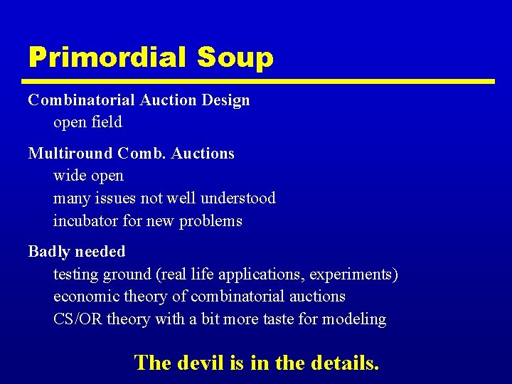 Primordial Soup Combinatorial Auction Design open field Multiround Comb. Auctions wide open many issues