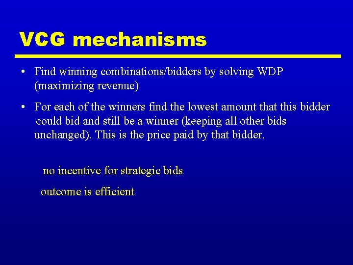 VCG mechanisms • Find winning combinations/bidders by solving WDP (maximizing revenue) • For each