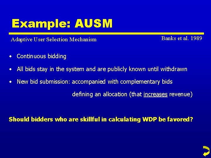 Example: AUSM Adaptive User Selection Mechanism Banks et al. 1989 • Continuous bidding •