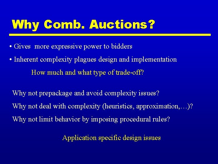 Why Comb. Auctions? • Gives more expressive power to bidders • Inherent complexity plagues