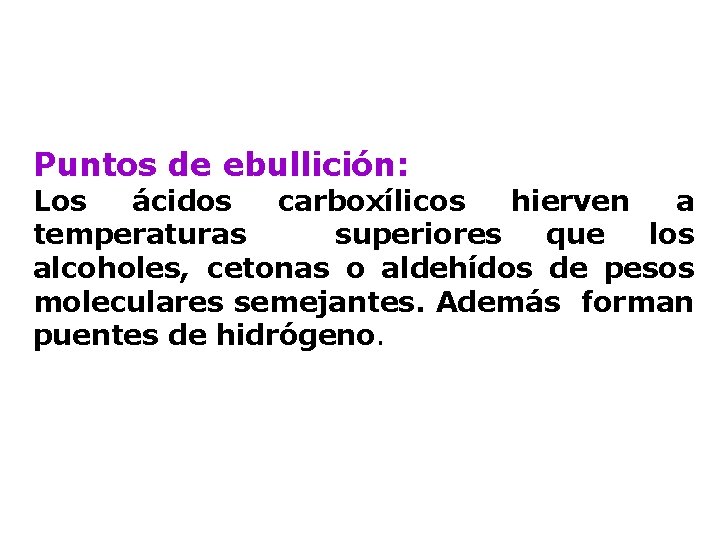 Puntos de ebullición: Los ácidos carboxílicos hierven a temperaturas superiores que los alcoholes, cetonas