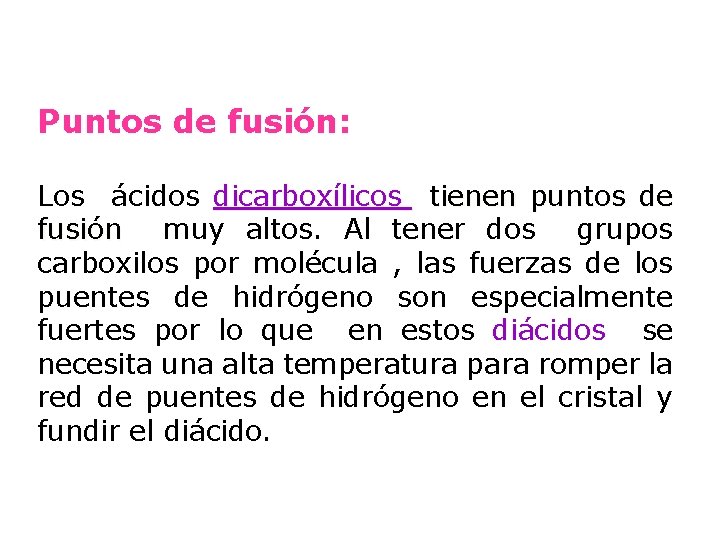 Puntos de fusión: Los ácidos dicarboxílicos tienen puntos de fusión muy altos. Al tener