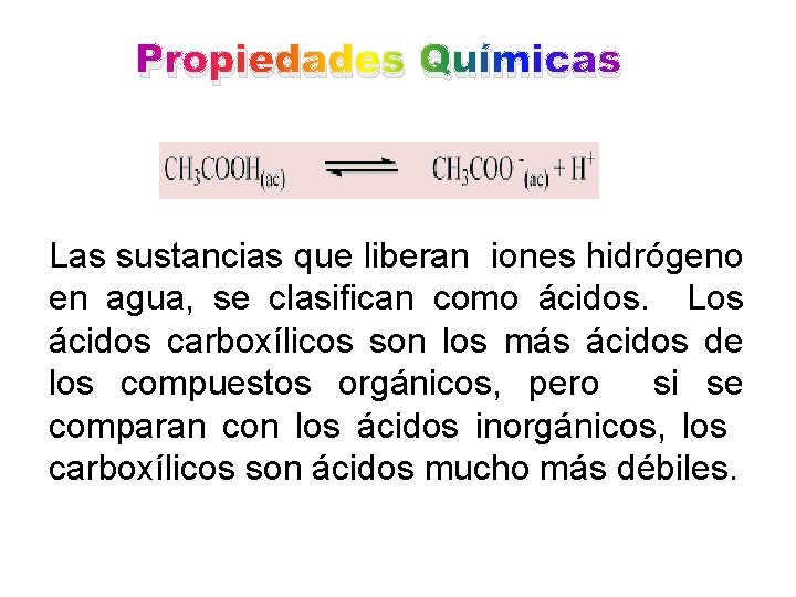 Propiedades Químicas Las sustancias que liberan iones hidrógeno en agua, se clasifican como ácidos.