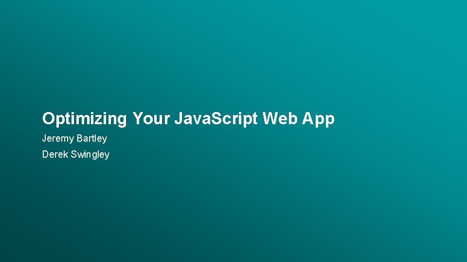 Optimizing Your Java. Script Web App Jeremy Bartley Derek Swingley Esri UC 2014 | Optimizing Your Java. Script Web App Jeremy Bartley Derek Swingley Esri UC 2014 |