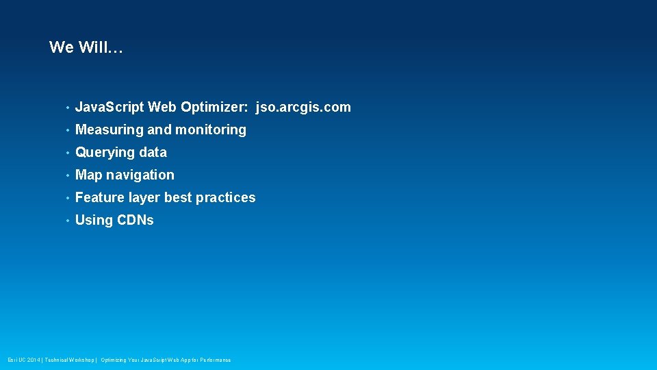 We Will… • Java. Script Web Optimizer: jso. arcgis. com • Measuring and monitoring We Will… • Java. Script Web Optimizer: jso. arcgis. com • Measuring and monitoring