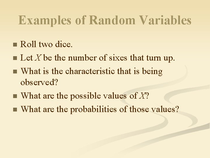 Examples of Random Variables Roll two dice. n Let X be the number of