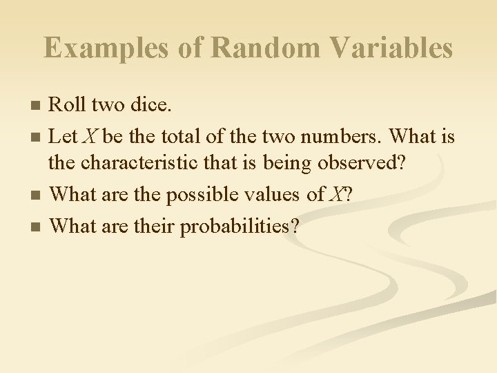 Examples of Random Variables Roll two dice. n Let X be the total of