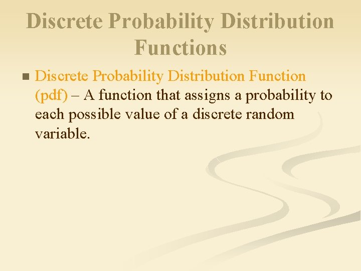 Discrete Probability Distribution Functions n Discrete Probability Distribution Function (pdf) – A function that